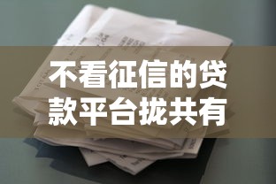 不看征信的贷款平台拢共有哪些选择？6个征信花了负债过高平台可以贷款详解