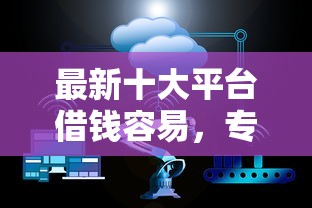 最新十大平台借钱容易，专治不看征信的贷款平台