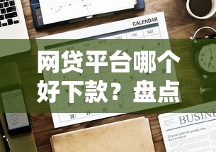 网贷平台哪个好下款？盘点最新10个没有套路的网贷平台