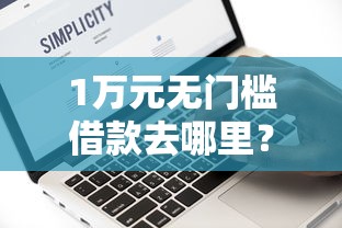 1万元无门槛借款去哪里？急用钱哪里可以快速借到看这7个平台