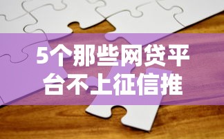 5个那些网贷平台不上征信推荐，专为攻克正规借款平台有哪些难题