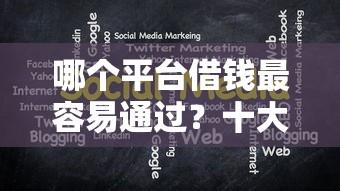 哪个平台借钱最容易通过？十大2025放款口子论坛推荐