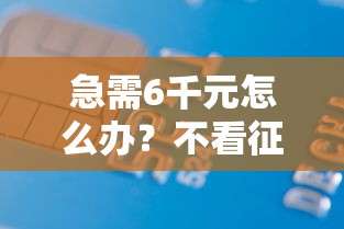 急需6千元怎么办？不看征信的贷款平台试试这5个无门槛平台