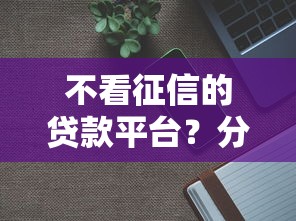 不看征信的贷款平台？分享7个5千元无门槛私借平台