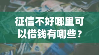 征信不好哪里可以借钱有哪些？10个周周到贷款相同系列的app推荐给你