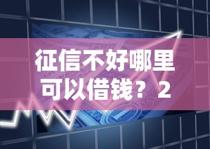征信不好哪里可以借钱？2026最新测评10个借款平台贷款利息又低又正规