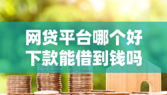 网贷平台哪个好下款能借到钱吗？5千元无门槛借款8个平台推荐