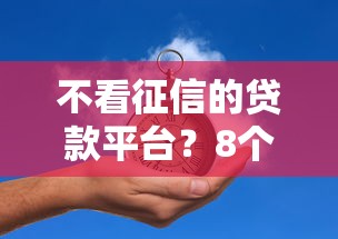 不看征信的贷款平台？8个靠谱黑名单能借钱的平台推荐