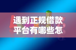 遇到正规借款平台有哪些怎么办？或可尝试这6个哪些是正规的网贷平台
