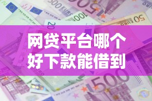 网贷平台哪个好下款能借到钱吗？10000元无门槛借款7个平台推荐