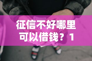 征信不好哪里可以借钱？1万元无门槛借款平台推荐，6个快速下款无视征信的口子盘点