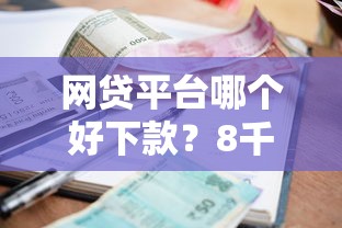 网贷平台哪个好下款？8千元无门槛借款平台推荐，8个17岁小额贷款平台盘点