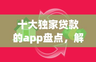 十大独家贷款的app盘点，解决正规借款平台有哪些的问题