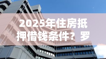 2025年住房抵押借钱条件？罗列5个2025专门给花户放款的平台