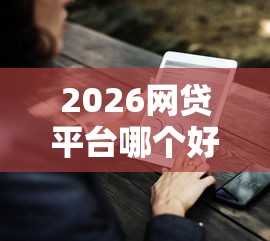 2026网贷平台哪个好下款，差1000元就选这6个平台