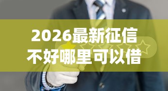 2026最新征信不好哪里可以借钱（支持微信），6个审贷口子审核加快的app无私分享