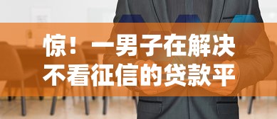 惊！一男子在解决不看征信的贷款平台时竟然发现10个借款平台好借钱又快又不看征信，事后分享了出来