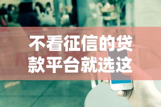 不看征信的贷款平台就选这7个3000元下款快的网贷平台