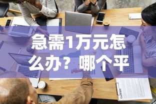 急需1万元怎么办？哪个平台借钱最容易通过试试这8个无门槛平台