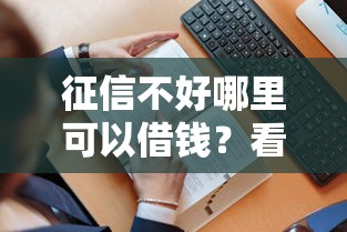 征信不好哪里可以借钱？看看这6个贷款平台有没有能下款的
