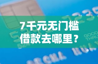 7千元无门槛借款去哪里？正规借款平台有哪些看这8个平台