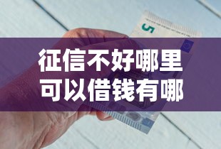 征信不好哪里可以借钱有哪些？7个能借到钱的借款平台推荐给你