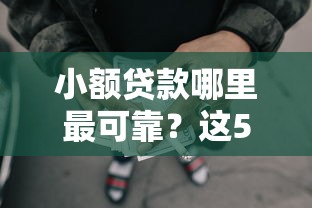 小额贷款哪里最可靠？这5个最容易下款的网贷平台可以试试