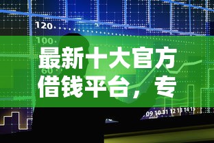 最新十大官方借钱平台，专治正规借款平台有哪些