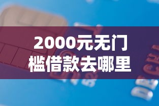 2000元无门槛借款去哪里?正规借款平台有哪些看这8个平台 2000元无门槛借款去哪里?正规借款平台有哪些看这8个平台