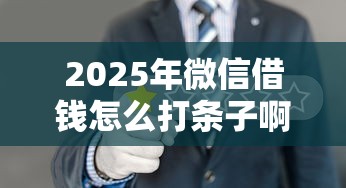 2025年微信借钱怎么打条子啊：推荐五个逾期太多仍可下款的平台