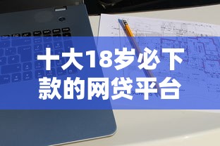 十大18岁必下款的网贷平台盘点,解决急用钱哪里可以快速借到的问题 十大18岁必下款的网贷平台盘点,解决急用钱哪里可以快速借到的问题