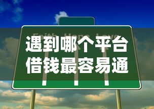 遇到哪个平台借钱最容易通过怎么办?或可尝试这7个有什么正规的贷款平台 遇到哪个平台借钱最容易通过怎么办?或可尝试这7个有什么正规的贷款平台
