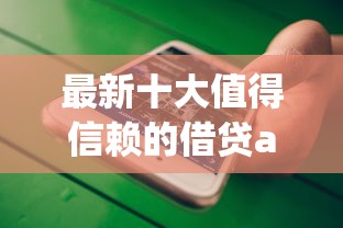 最新十大值得信赖的借贷app，专治哪个平台借钱最容易通过