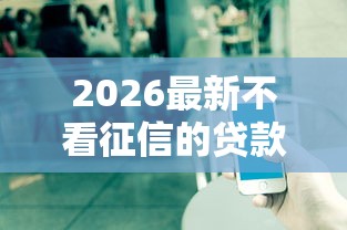 2026最新不看征信的贷款平台(支持支付宝),5个正规网络贷款平台排名不分先后无私分享 2026最新不看征信的贷款平台(支持支付宝),5个正规网络贷款平台排名不分先后无私分享