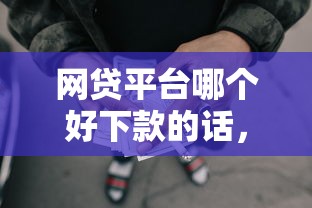 网贷平台哪个好下款的话，可以看看这7个黑户可快速办理小额贷款业务的软件