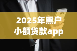 2025年黑户小额贷款app口子：推荐5个黑魔盒贷款口子入口2025