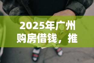 2025年广州购房借钱，推荐五个2025无征信要求的贷款平台