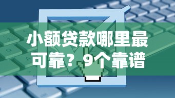 小额贷款哪里最可靠？9个靠谱有什么正规的贷款平台推荐