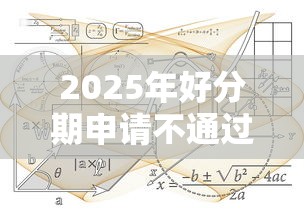 2025年好分期申请不通过？看看这五个低利率贷款平台