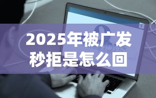 2025年被广发秒拒是怎么回事：梳理五个类似好分期一样容易下款的软件