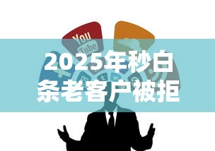 2025年秒白条老客户被拒：整合五个无视一切是人就下款的软件