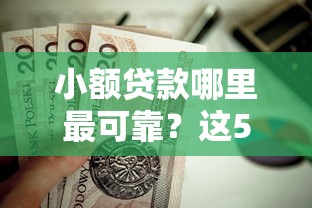 小额贷款哪里最可靠？这5个百分百下款无视黑白户口子值得一试