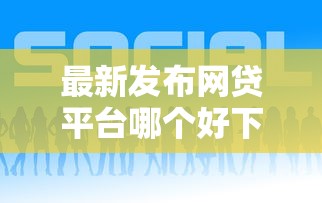 最新发布网贷平台哪个好下款，私人借钱1万元有这7个渠道
