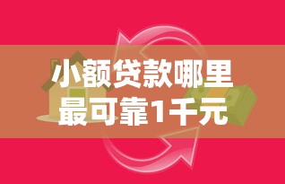 小额贷款哪里最可靠1千元无门槛本月借款平台力荐！分享小额网贷口子1千元无门槛借款