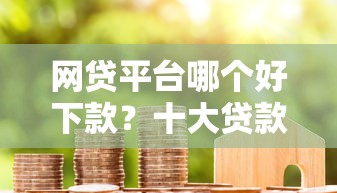 网贷平台哪个好下款?十大贷款代理平台推荐 网贷平台哪个好下款?十大贷款代理平台推荐