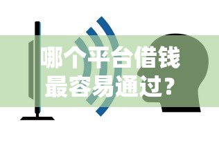 哪个平台借钱最容易通过？看看这5个贷款平台靠谱怎么样