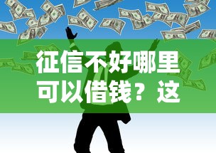 征信不好哪里可以借钱？这6个能借到钱的网贷平台值得一试