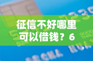 征信不好哪里可以借钱？6千元无门槛借款平台推荐，6个容易下款的小额贷款平台盘点