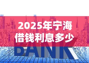 2025年宁海借钱利息多少钱：分享5个贷款年利率低的平台