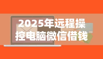 2025年远程操控电脑微信借钱，分享五个高能分期贷款平台新秀